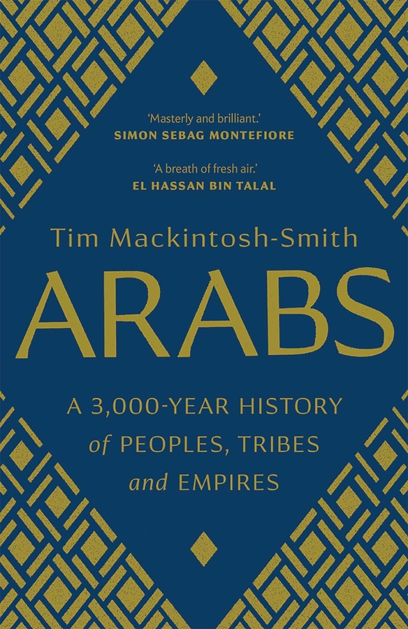 Arabs: A 3,000-year history of peoples, tribes and empires by Tim Mackintosh-Smith