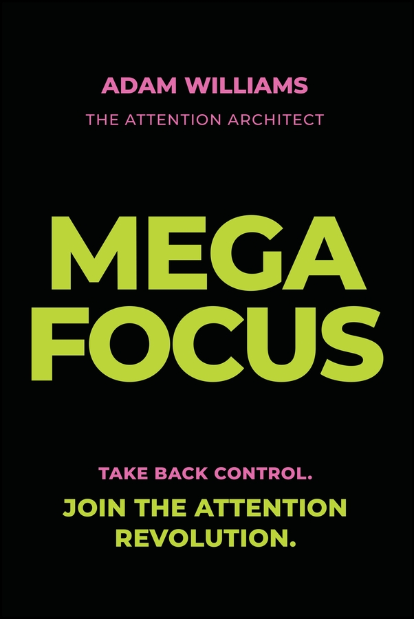 Mega Focus: Take Back Control. Join the Attention Revolution.