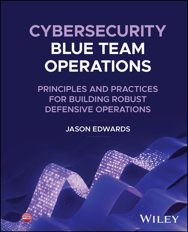 Cybersecurity Blue Team Operations: Principles and Practices for ...